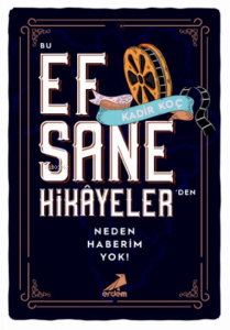 Bu Efsane Hikâyelerden Neden Haberim Yok?