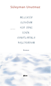 Meleksiz Olduğum Her Güne Senin Kanatlarınla Başlıyordum