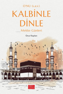 O'nu (s.a.v.) Kalbinle Dinle ;Mekke Günleri