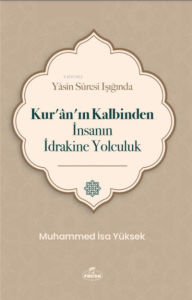 Yasin Suresi Işığında Kuranın Kalbinden İnsanın İdrakine Yolculuk