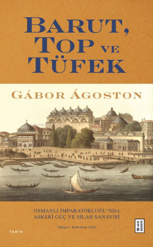 Barut, Top ve Tüfek;Osmanlı İmparatorluğu'nda Askerî Güç ve Silah Sanayisi