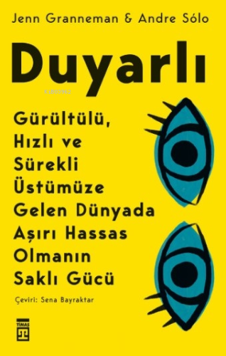 Duyarlı: Gürültülü, Hızlı ve Sürekli Üstümüze Gelen Dünyada Aşırı Hassas Olmanın Saklı Gücü