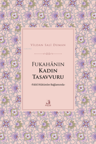 Fukahânın Kadın Tasavvuru ;Fıkhî Hükümler Bağlamında