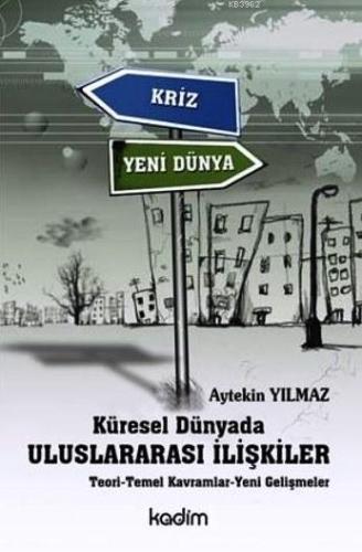 Küresel Dünyada Uluslararası İlişkiler; Teori - Temel Kavramlar - Yeni Gelişmeler