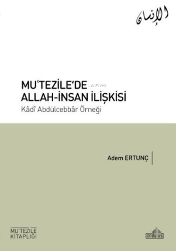 Mu'tezile'de Allah-İnsan İlişkisi;Kâdı Abdülcebbâr Örneği