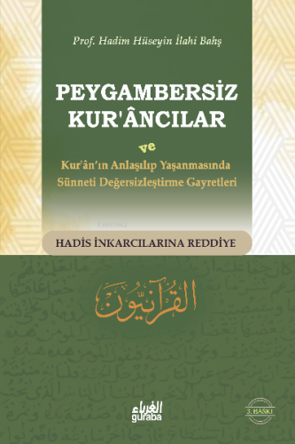 Peygambersiz Kurancılar ; ve Kuranın Anlaşılıp Yaşanmasında Sünneti Değersizleştirme Gayretleri