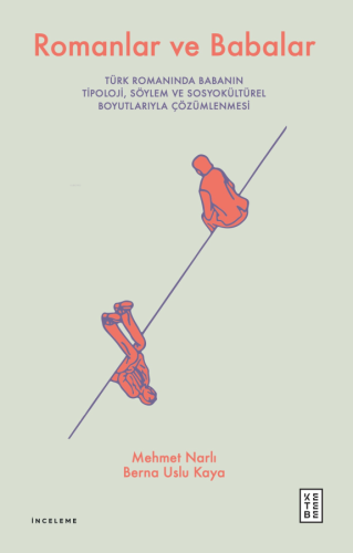 Romanlar ve Babalar;Türk Romanında Babanın Tipoloji, Söylem ve Sosyokültürel Boyutlarıyla Çözümlenmesi