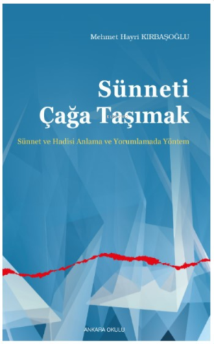 Sünneti Çağa Taşımak;Sünnet ve Hadisi Anlama ve Yorumlamada Yöntem