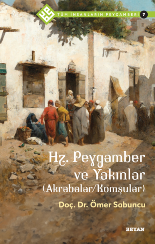 Tüm İnsanların Peygamberi /7;Hz. Peygamber ve Yakınlar (Akrabalar/Komş
